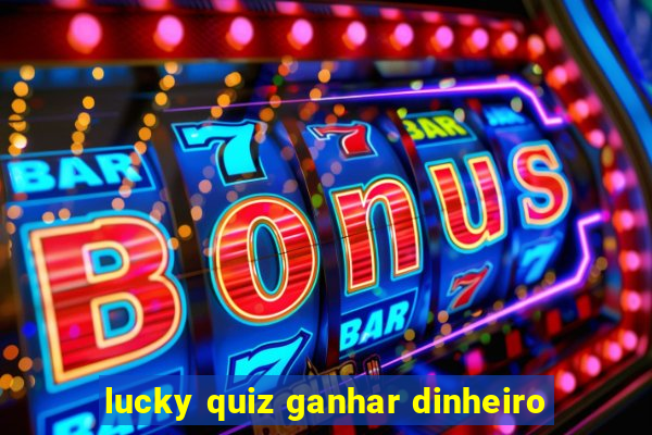 lucky quiz ganhar dinheiro